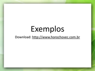 Exemplos<br />Download: http://www.horochovec.com.br<br />