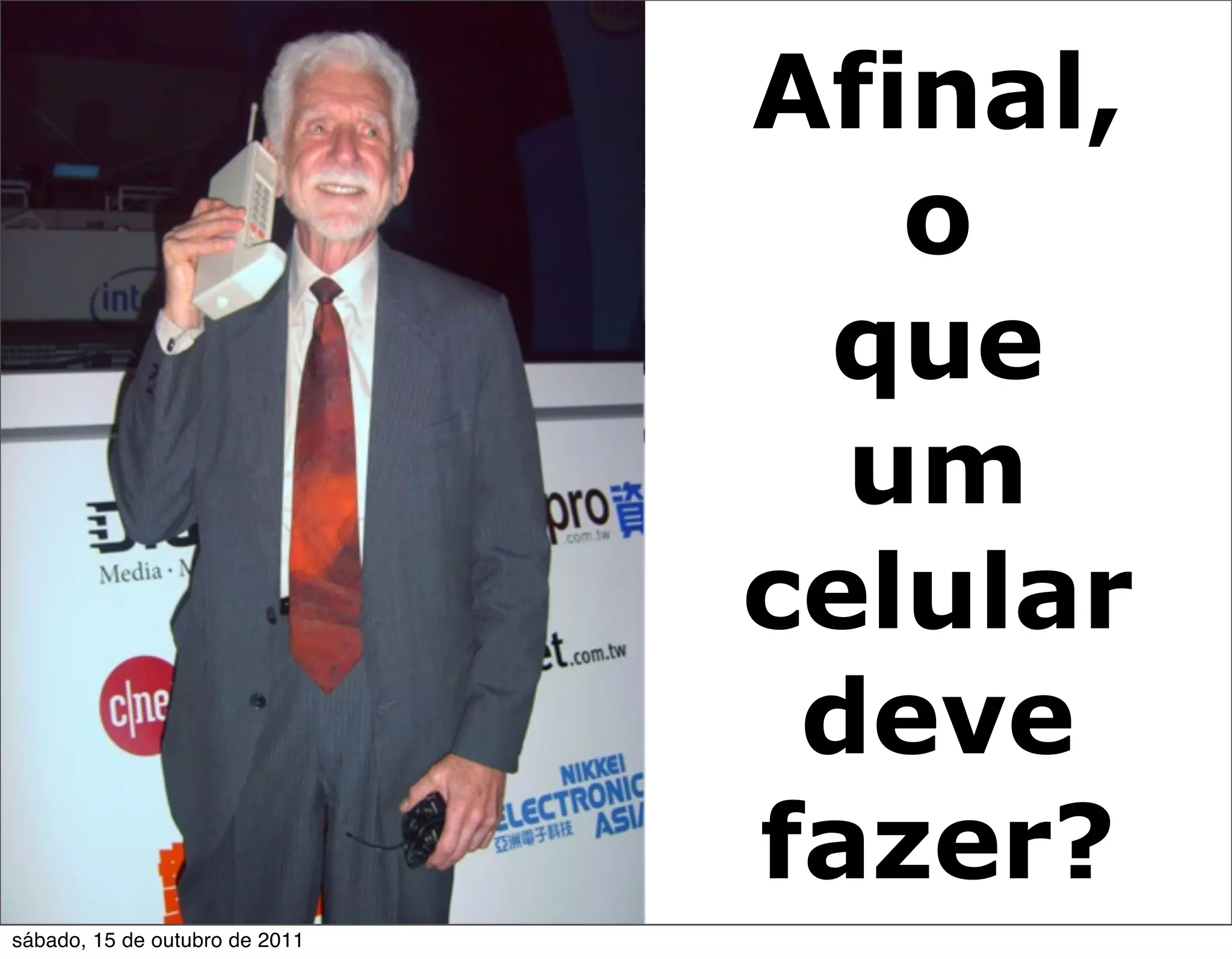 Afinal,
                                   o
                                 que
                                  um
                                celular
                                 deve
                                fazer?
sábado, 15 de outubro de 2011
 