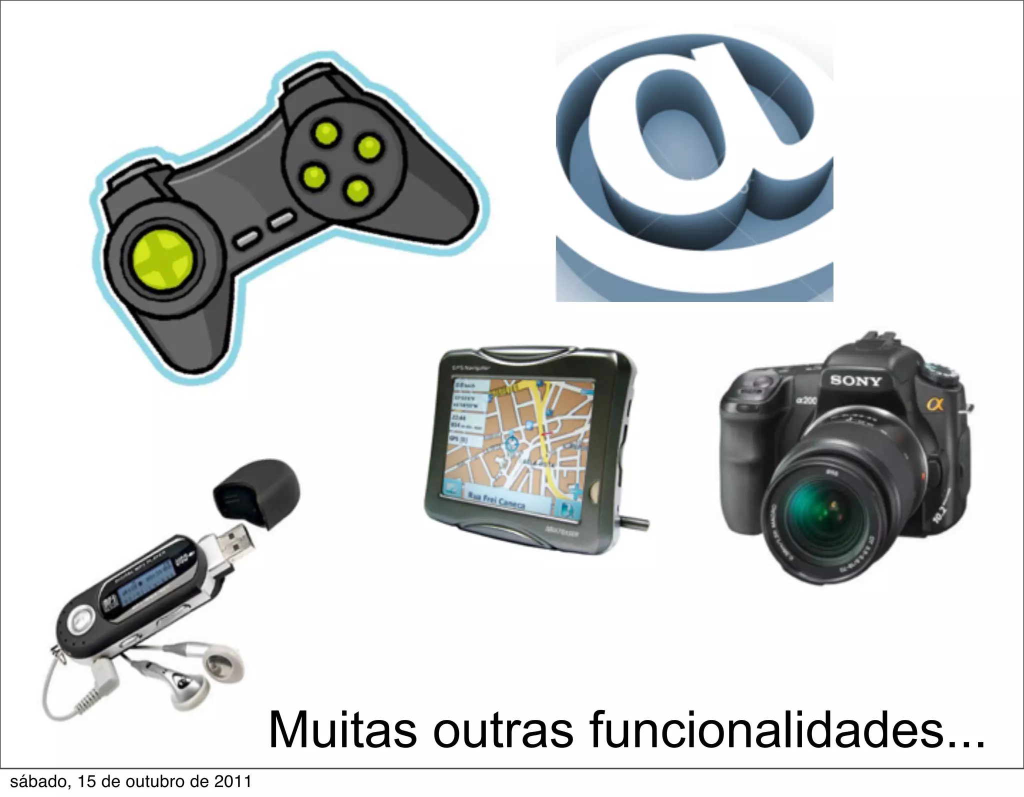 Muitas outras funcionalidades...
sábado, 15 de outubro de 2011
 
