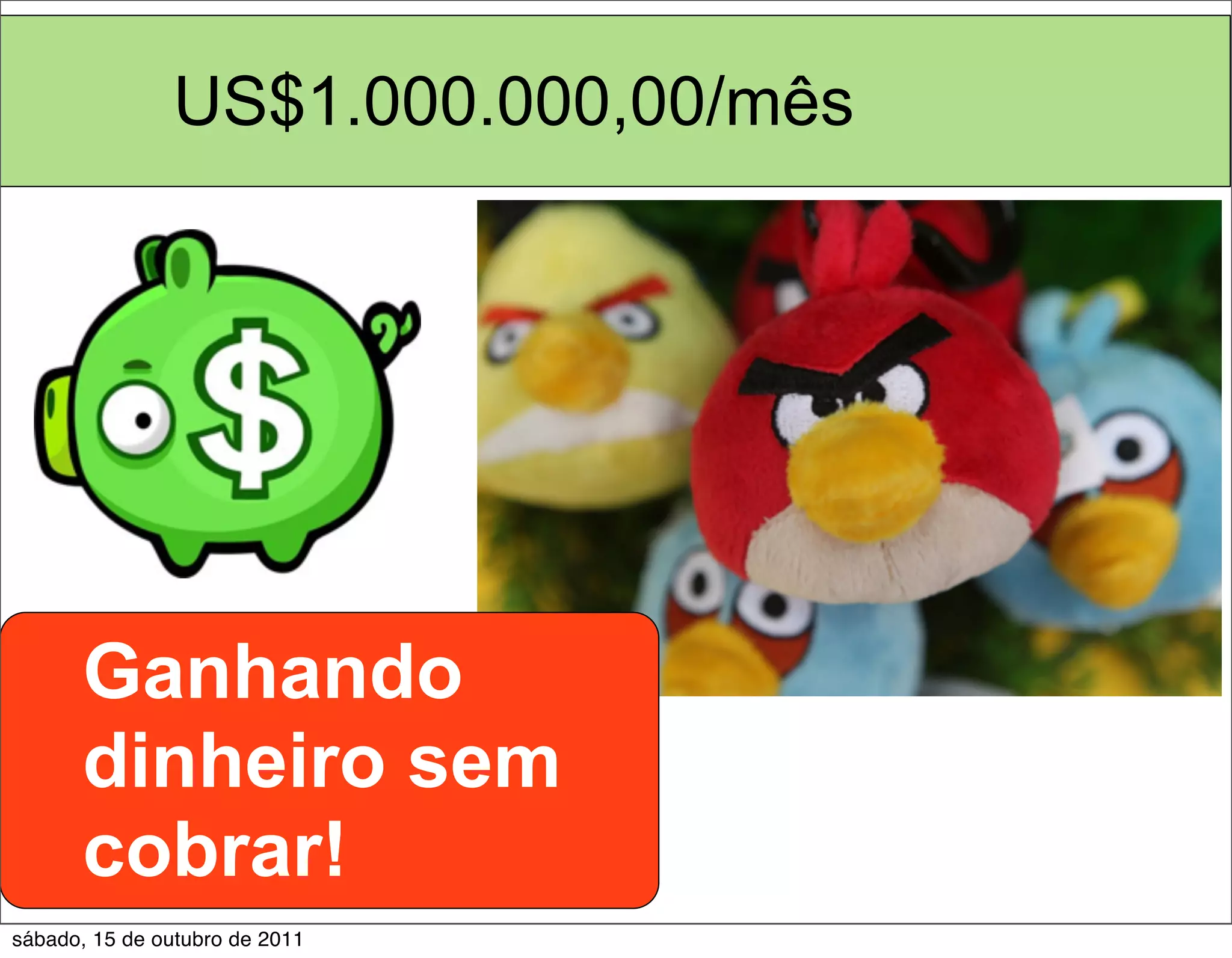 US$1.000.000,00/mês




      Ganhando
      dinheiro sem
      cobrar!
sábado, 15 de outubro de 2011
 