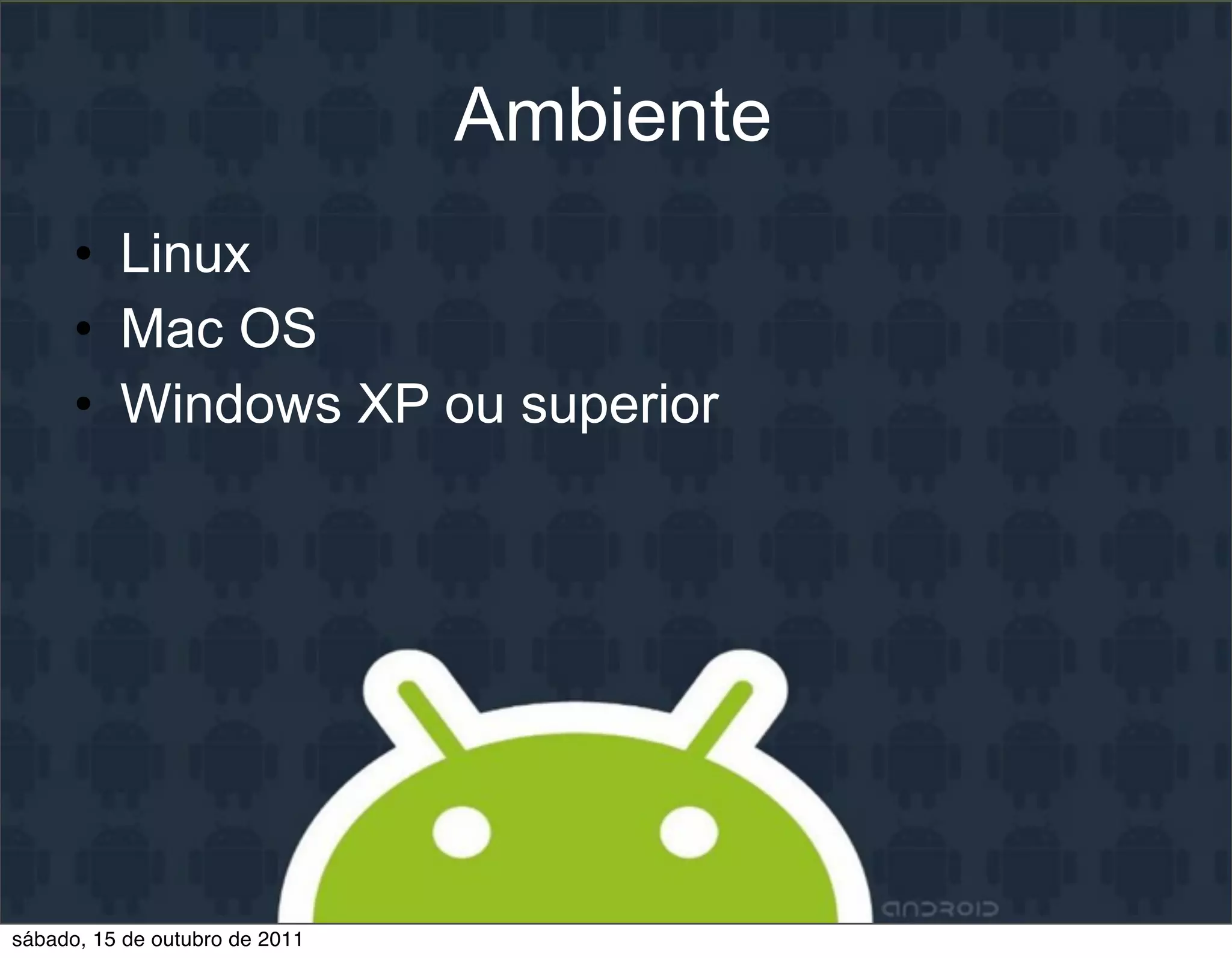 Ambiente
      • Linux
      • Mac OS
      • Windows XP ou superior




sábado, 15 de outubro de 2011
 