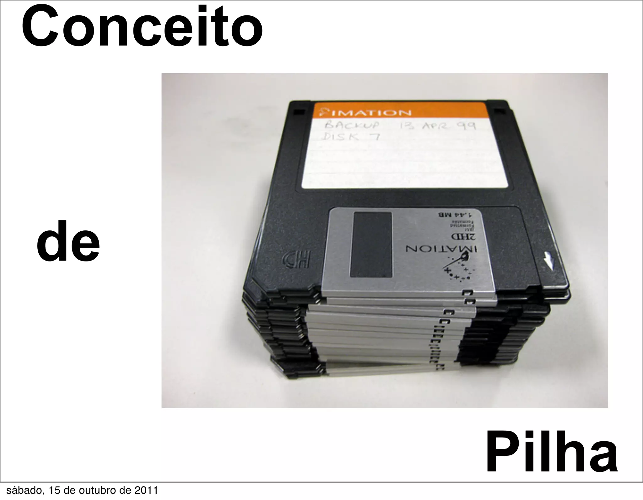 Conceito


     de



sábado, 15 de outubro de 2011
                                Pilha
 