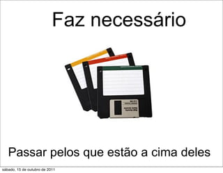 Faz necessário




   Passar pelos que estão a cima deles
sábado, 15 de outubro de 2011
 