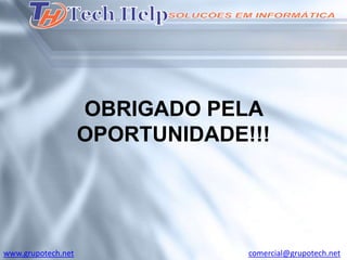 OBRIGADO PELA
                    OPORTUNIDADE!!!




www.grupotech.net                comercial@grupotech.net
 