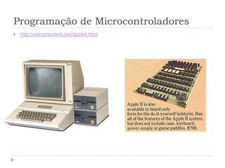Programação de Microcontroladores
   http://oldcomputers.net/appleii.html
 