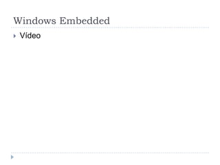 Windows Embedded
   Vídeo
 