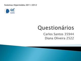Carlos Santos 35944
Diana Oliveira 2522
Sistemas Hipermédia 2011/2012
 