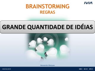 BRAINSTORMING
           REGRAS


GRANDE QUANTIDADE DE IDÉIAS




           Alexsandro Marques
 