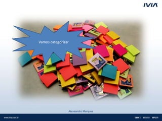 Vamos categorizar




                Alexsandro Marques
 
