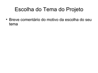 Escolha do Tema do Projeto Breve comentário do motivo da escolha do seu tema 