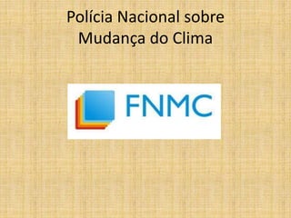 Polícia Nacional sobre
 Mudança do Clima
 
