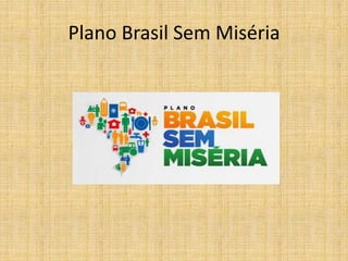 Plano Brasil Sem Miséria
 