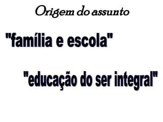 Origem do assunto "família e escola" "educação do ser integral" 