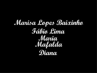 Marisa Lopes Baixinho Fábio Lima Maria Mafalda Diana 