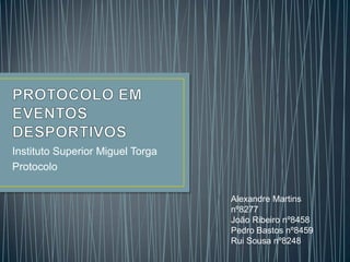 Instituto Superior Miguel Torga
Protocolo

                                  Alexandre Martins
                                  nº8277
                                  João Ribeiro nº8458
                                  Pedro Bastos nº8459
                                  Rui Sousa nº8248
 