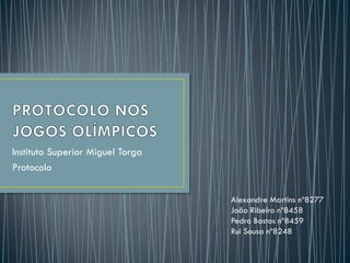 Instituto Superior Miguel Torga
Protocolo

                                  Alexandre Martins nº8277
                                  João Ribeiro nº8458
                                  Pedro Bastos nº8459
                                  Rui Sousa nº8248
 