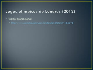 • Vídeo promocional
  • http://www.youtube.com/user/london2012?blend=1&ob=5
 