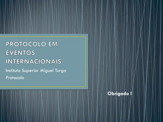 Instituto Superior Miguel Torga
Protocolo


                                  Obrigado !
 