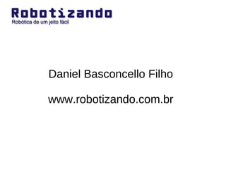 Daniel Basconcello Filho www.robotizando.com.br 