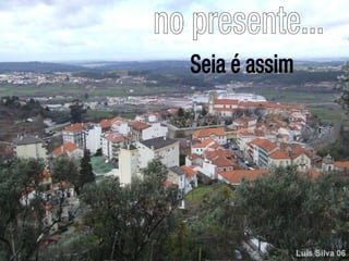 no presente... Seia é assim 
