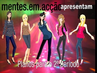 mentes.em.acção  apresentam Planos para o 2º período 