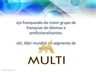 eja franqueado do maior grupo de
       franquias de idiomas e
         profissionalizantes.

ulti, líder mundial no segmento de
              idiomas.
 