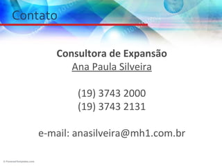 Contato

       Consultora de Expansão
          Ana Paula Silveira

            (19) 3743 2000
            (19) 3743 2131

    e-mail: anasilveira@mh1.com.br
 