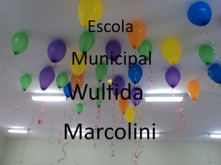 Escola
Municipal
Wulfida
Marcolini
 
