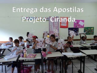 Entrega das Apostilas
   Projeto Ciranda
 