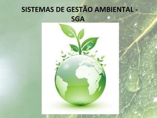 SISTEMAS DE GESTÃO AMBIENTAL -
SGA
(SÉRIE ISO 14.000)
 