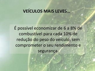 É possível economizar de 6 a 8% de
combustível para cada 10% de
redução do peso do veículo, sem
comprometer o seu rendimento e
segurança.
VEÍCULOS MAIS LEVES…
 