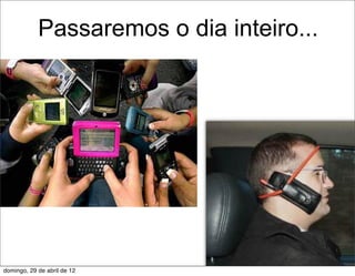 Passaremos o dia inteiro...




domingo, 29 de abril de 12
 