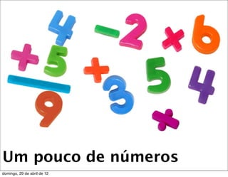 Um pouco de números
domingo, 29 de abril de 12
 