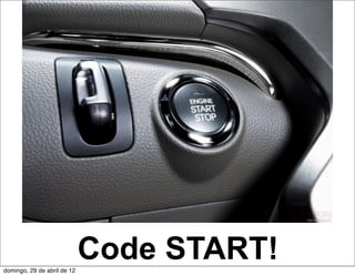 domingo, 29 de abril de 12
                             Code START!
 