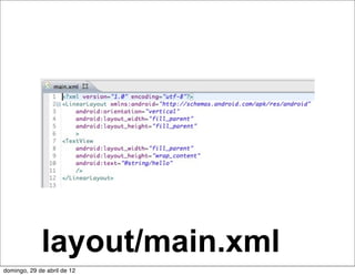 layout/main.xml
domingo, 29 de abril de 12
 