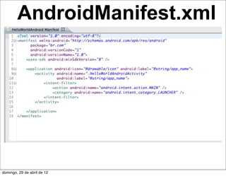 AndroidManifest.xml




domingo, 29 de abril de 12
 