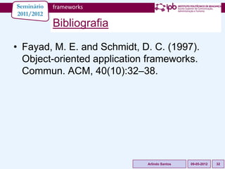 Seminário   frameworks
2011/2012
            Bibliografia

• Fayad, M. E. and Schmidt, D. C. (1997).
  Object-oriented app...