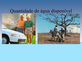 Quantidade de água disponível




                  600 L por habitante             10 L por habitante
Estados Unidos:                         Sertão:
                         dia                             dia
 