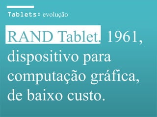 evolução


RAND Tablet, 1961,
dispositivo para
computação gráfica,
de baixo custo.
 