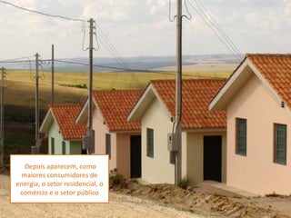 Depois aparecem, como
 maiores consumidores de
energia, o setor residencial, o
 comércio e o setor público
 