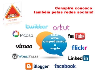 Conspire conosco
também pelas redes sociais!




       Site:
       www.
    cmpeducaca
        o
       .org.br
 