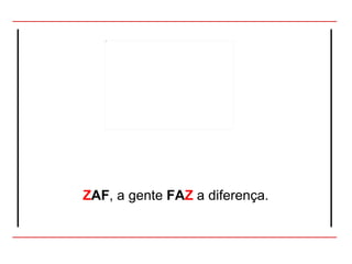 Z AF , a gente  FA Z  a diferença. 