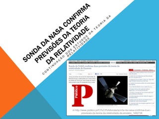 in http://www.publico.pt/Ci%C3%AAncias/sonda-da-nasa-confirma-duas-
                                             FÍSICA 12.ºANO
          previsoes-da-teoria-da-relatividade-de-einstein_1492736 29
 