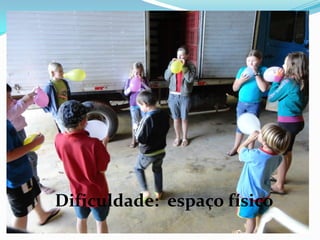 Dificuldade: espaço físico
 