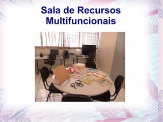 Sala de Recursos
 Multifuncionais
 