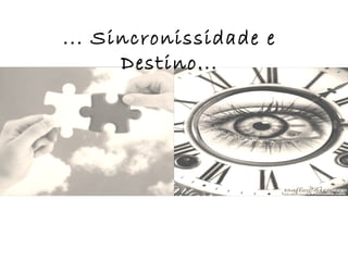 ... Sincronissidade e
      Destino...
 