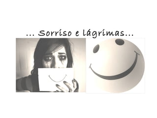 ... Sorriso e lágrimas...
 