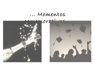 ... Momentos
comemorativos...
 