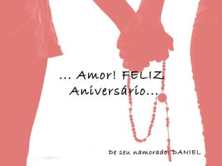 ... Amor! FELIZ
   Aniversário...



       De seu namorado: DANIEL
 