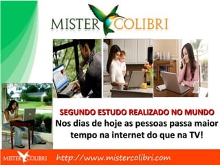 SEGUNDO ESTUDO REALIZADO NO MUNDO
Nos dias de hoje as pessoas passa maior
   tempo na internet do que na TV!
 